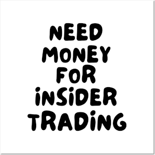 Need Money For Insider Trading Posters and Art